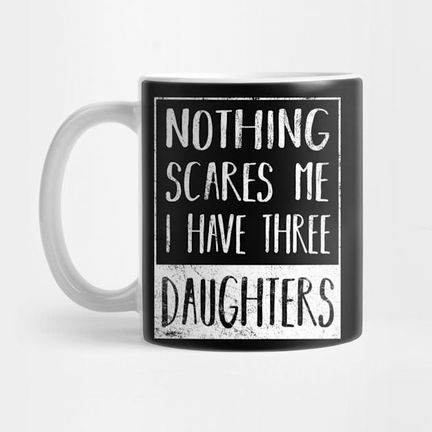 Nothing Scares Me I Have Three Daughters Funny Fathers Day Gift by Grabitees